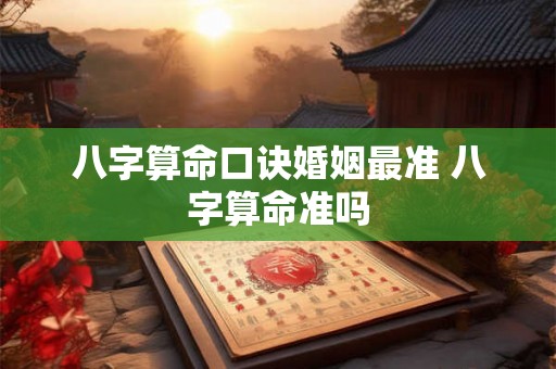 八字算命口诀婚姻最准 八字算命准吗