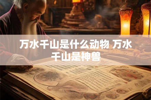 万水千山是什么动物 万水千山是神兽