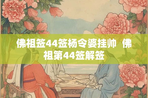 佛祖签44签杨令婆挂帅  佛祖第44签解签
