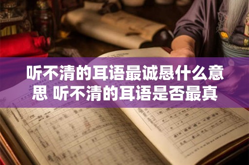 听不清的耳语最诚恳什么意思 听不清的耳语是否最真诚