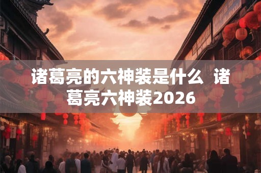 诸葛亮的六神装是什么  诸葛亮六神装2026