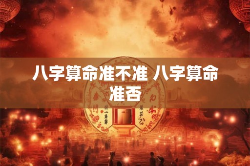 八字算命准不准 八字算命准否