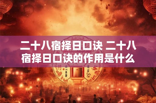 二十八宿择日口诀 二十八宿择日口诀的作用是什么