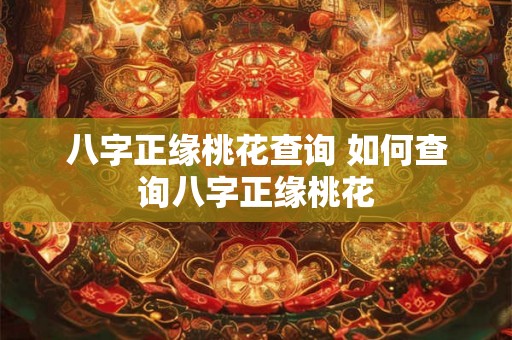 八字正缘桃花查询 如何查询八字正缘桃花