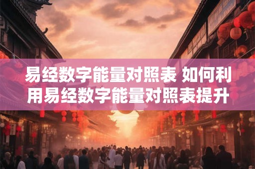 易经数字能量对照表 如何利用易经数字能量对照表提升自身能量