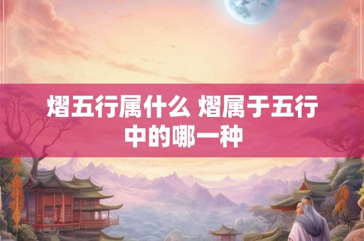 熠五行属什么 熠属于五行中的哪一种