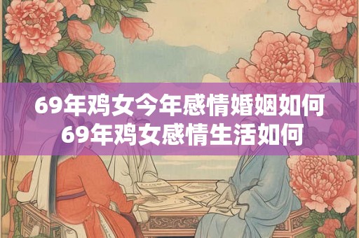 69年鸡女今年感情婚姻如何 69年鸡女感情生活如何