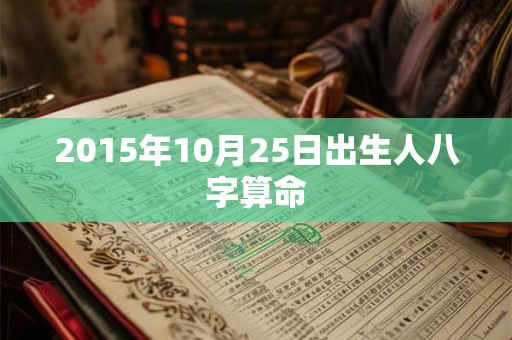 2015年10月25日出生人八字算命