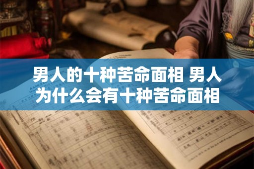 男人的十种苦命面相 男人为什么会有十种苦命面相