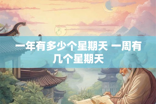 一年有多少个星期天 一周有几个星期天