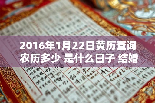 2016年1月22日黄历查询 农历多少 是什么日子 结婚吉时