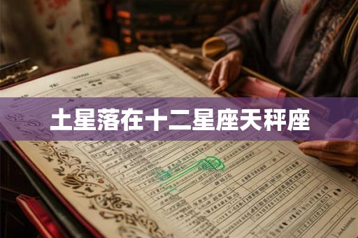 土星落在十二星座天秤座 土星落在十二星座天秤座