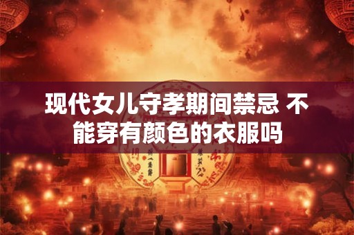 现代女儿守孝期间禁忌 不能穿有颜色的衣服吗