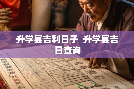 升学宴吉利日子  升学宴吉日查询