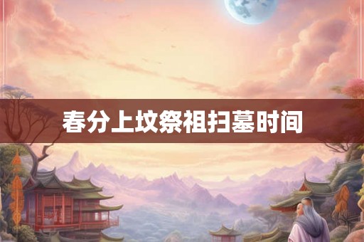 春分上坟祭祖扫墓时间
