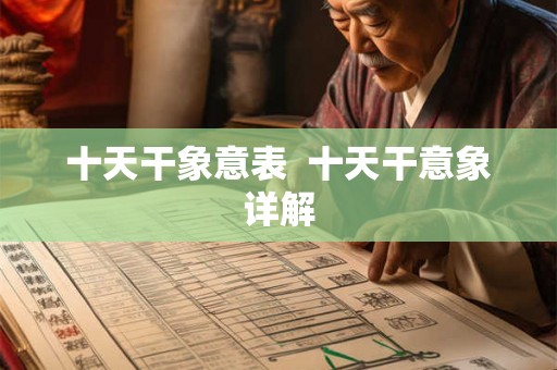 十天干象意表  十天干意象详解