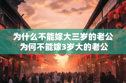 为什么不能嫁大三岁的老公 为何不能嫁3岁大的老公