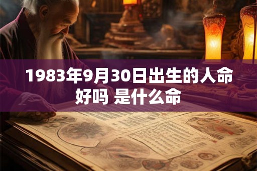 1983年9月30日出生的人命好吗 是什么命