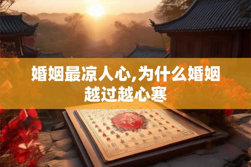 婚姻最凉人心,为什么婚姻越过越心寒