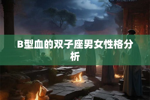 B型血的双子座男女性格分析