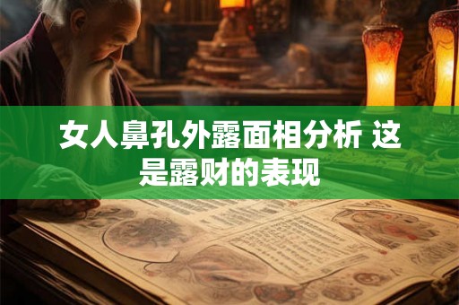 女人鼻孔外露面相分析 这是露财的表现