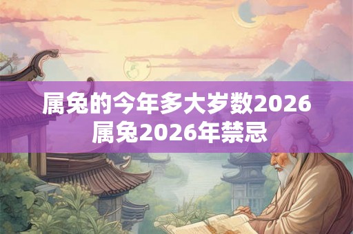 属兔的今年多大岁数2026 属兔2026年禁忌