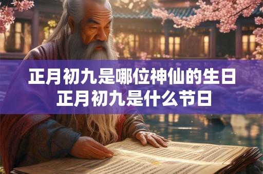 正月初九是哪位神仙的生日 正月初九是什么节日