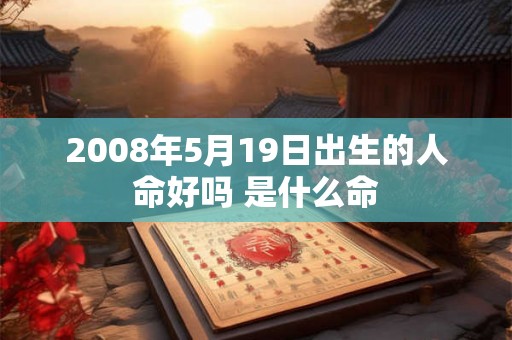 2008年5月19日出生的人命好吗 是什么命