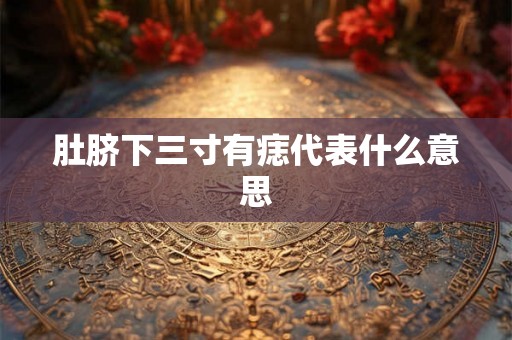 肚脐下三寸有痣代表什么意思