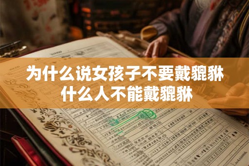 为什么说女孩子不要戴貔貅 什么人不能戴貔貅