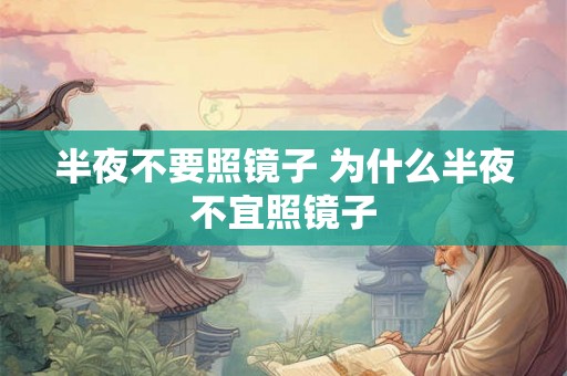 半夜不要照镜子 为什么半夜不宜照镜子