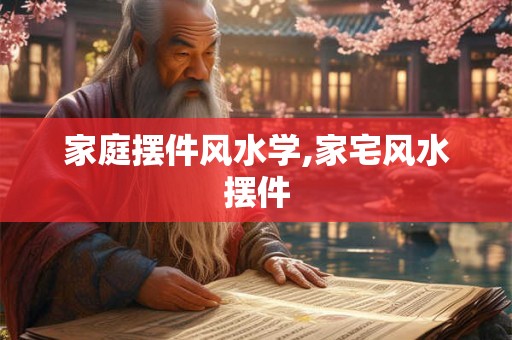 家庭摆件风水学,家宅风水摆件