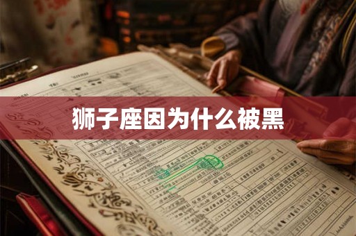 狮子座因为什么被黑