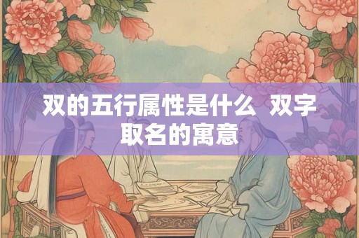 双的五行属性是什么  双字取名的寓意
