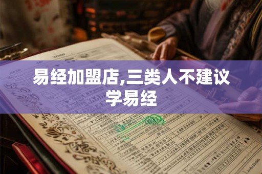 易经加盟店,三类人不建议学易经