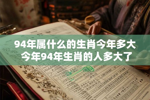 94年属什么的生肖今年多大 今年94年生肖的人多大了