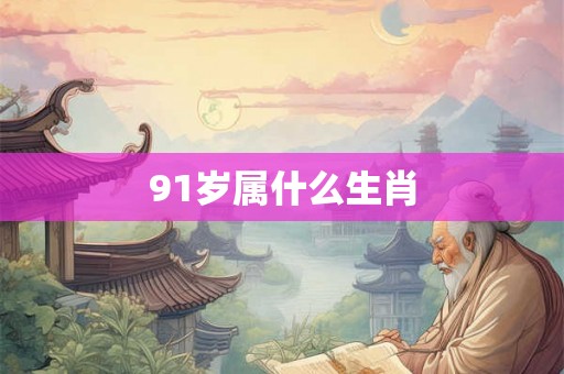 91岁属什么生肖