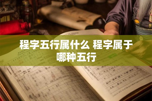 程字五行属什么 程字属于哪种五行