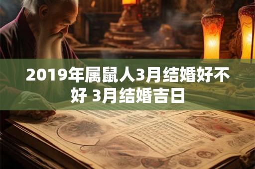 2019年属鼠人3月结婚好不好 3月结婚吉日