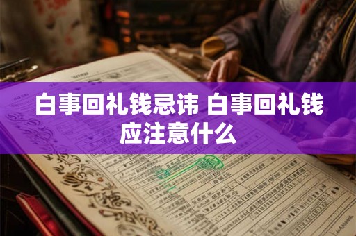 白事回礼钱忌讳 白事回礼钱应注意什么