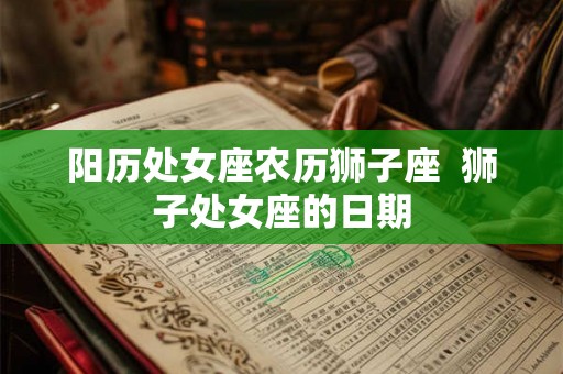 阳历处女座农历狮子座  狮子处女座的日期