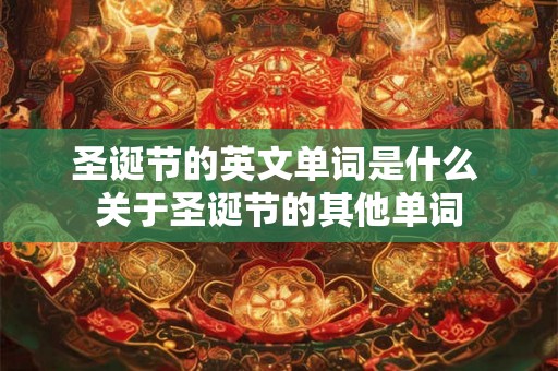 圣诞节的英文单词是什么 关于圣诞节的其他单词