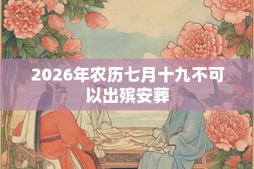 2026年农历七月十九不可以出殡安葬