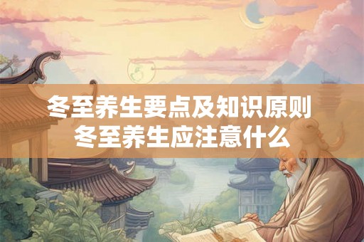 冬至养生要点及知识原则 冬至养生应注意什么
