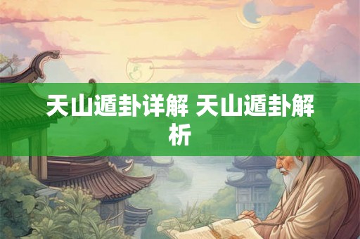 天山遁卦详解 天山遁卦解析
