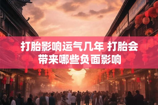 打胎影响运气几年 打胎会带来哪些负面影响