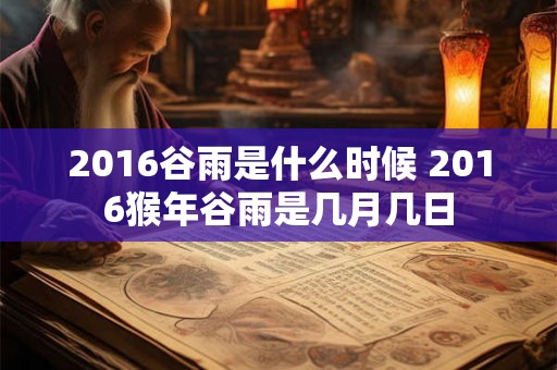 2016谷雨是什么时候 2016猴年谷雨是几月几日