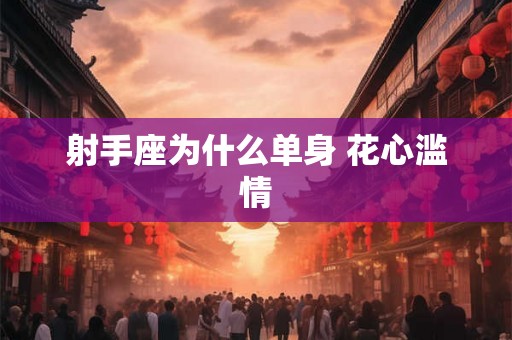射手座为什么单身 花心滥情