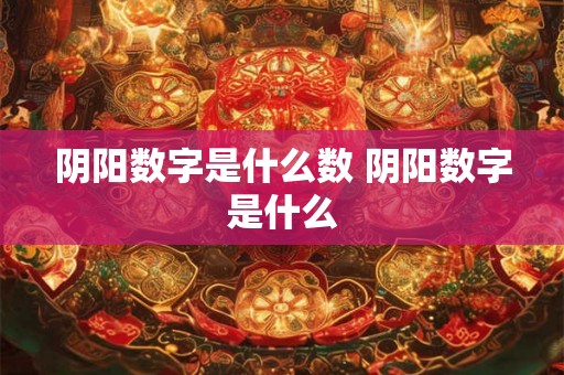 阴阳数字是什么数 阴阳数字是什么