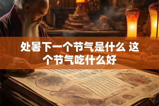 处暑下一个节气是什么 这个节气吃什么好